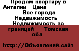 Продам квартиру в Анталии › Цена ­ 8 800 000 - Все города Недвижимость » Недвижимость за границей   . Томская обл.